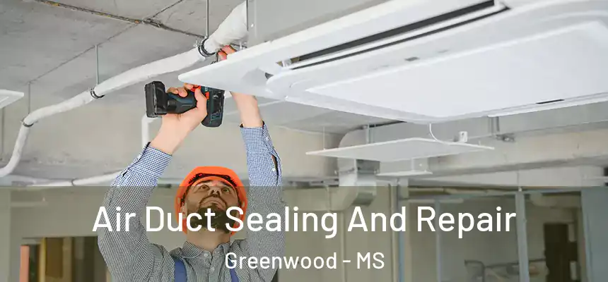  Air Duct Sealing And Repair Greenwood - MS
