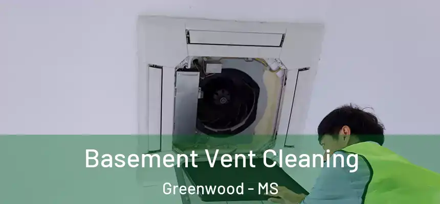  Basement Vent Cleaning Greenwood - MS